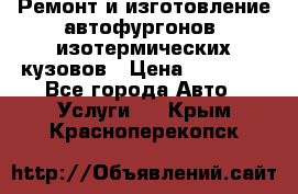 Ремонт и изготовление автофургонов, изотермических кузовов › Цена ­ 20 000 - Все города Авто » Услуги   . Крым,Красноперекопск